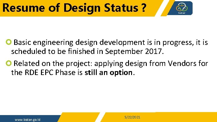 Resume of Design Status ? Basic engineering design development is in progress, it is