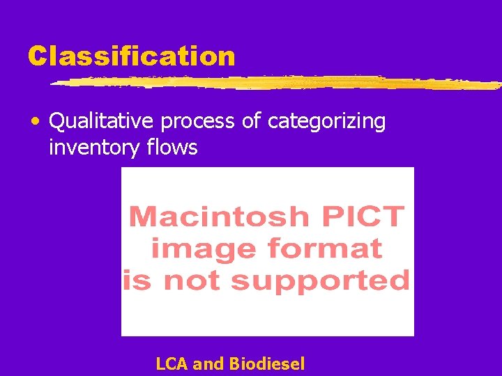 Classification • Qualitative process of categorizing inventory flows LCA and Biodiesel 