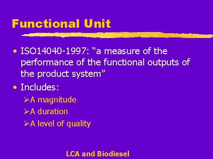 Functional Unit • ISO 14040 -1997: “a measure of the performance of the functional