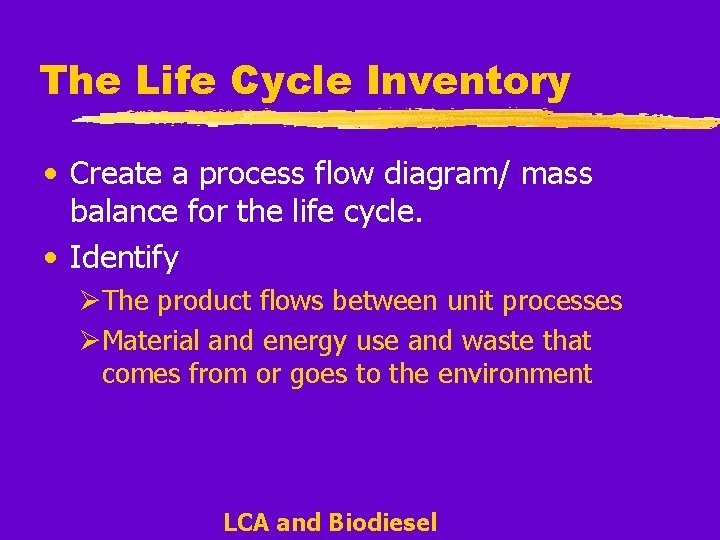 The Life Cycle Inventory • Create a process flow diagram/ mass balance for the