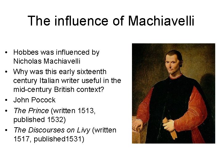 The influence of Machiavelli • Hobbes was influenced by Nicholas Machiavelli • Why was
