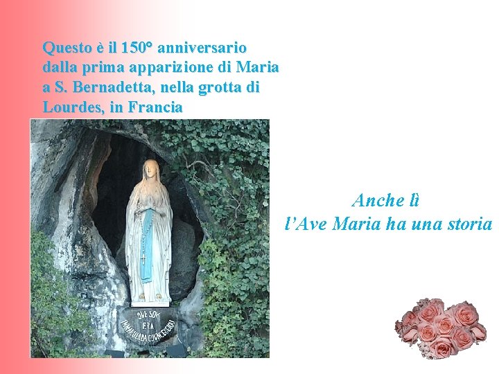 Questo è il 150° anniversario dalla prima apparizione di Maria a S. Bernadetta, nella