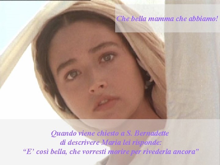 Che bella mamma che abbiamo! Quando viene chiesto a S. Bernadette di descrivere Maria