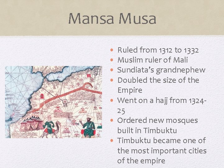 Mansa Musa • • Ruled from 1312 to 1332 Muslim ruler of Mali Sundiata’s