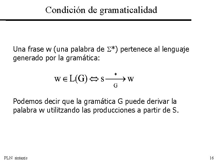 Condición de gramaticalidad Una frase w (una palabra de *) pertenece al lenguaje generado