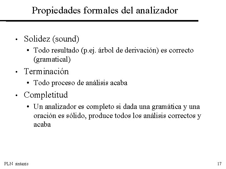 Propiedades formales del analizador • Solidez (sound) • Todo resultado (p. ej. árbol de