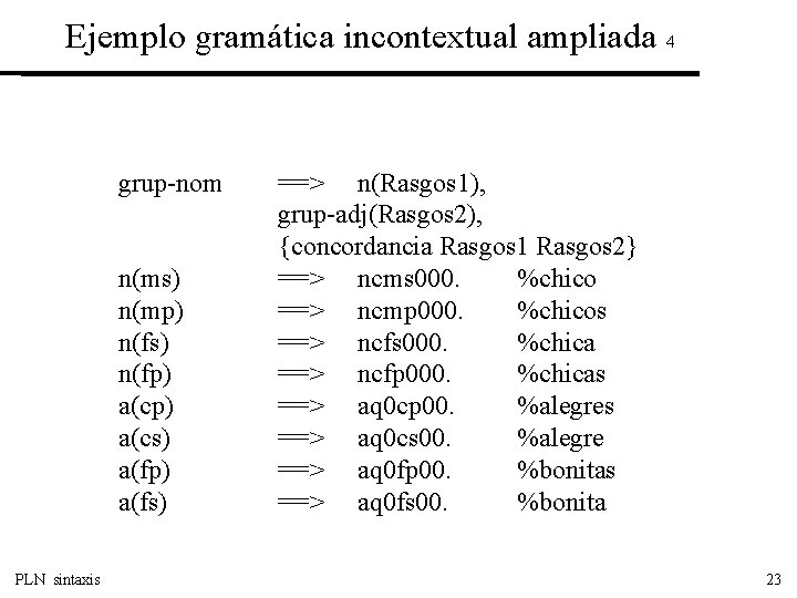 Ejemplo gramática incontextual ampliada 4 grup-nom n(ms) n(mp) n(fs) n(fp) a(cs) a(fp) a(fs) PLN