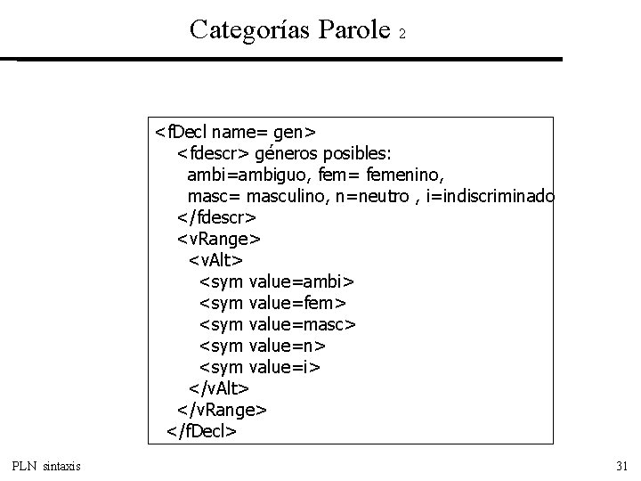 Categorías Parole 2 <f. Decl name= gen> <fdescr> géneros posibles: ambi=ambiguo, fem= femenino, masc=