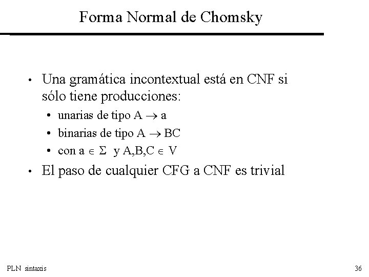 Forma Normal de Chomsky • Una gramática incontextual está en CNF si sólo tiene