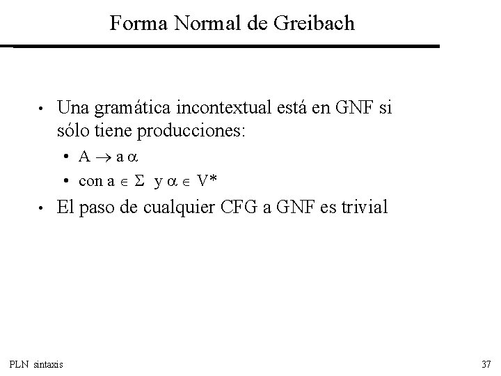 Forma Normal de Greibach • Una gramática incontextual está en GNF si sólo tiene