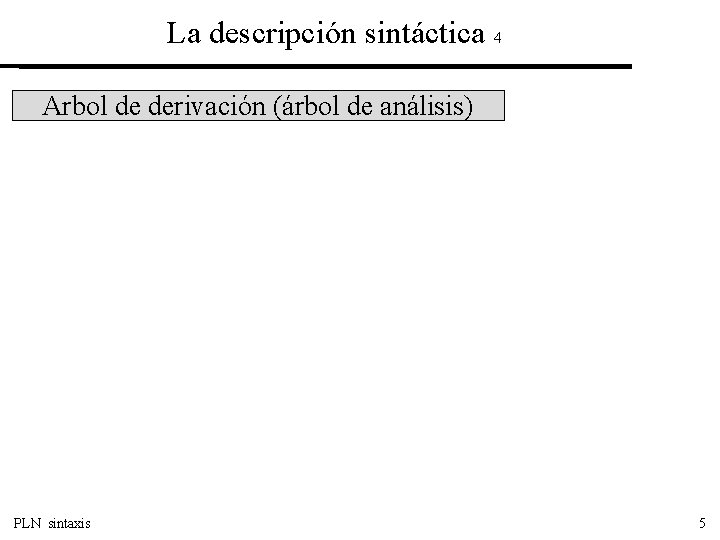 La descripción sintáctica 4 Arbol de derivación (árbol de análisis) PLN sintaxis 5 