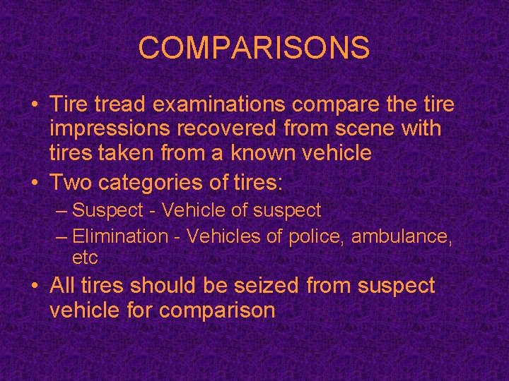 COMPARISONS • Tire tread examinations compare the tire impressions recovered from scene with tires