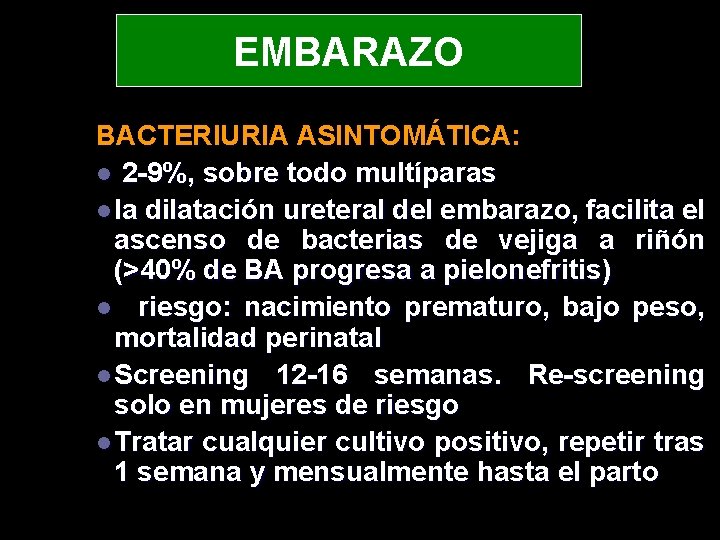 EMBARAZO BACTERIURIA ASINTOMÁTICA: l 2 -9%, sobre todo multíparas l la dilatación ureteral del