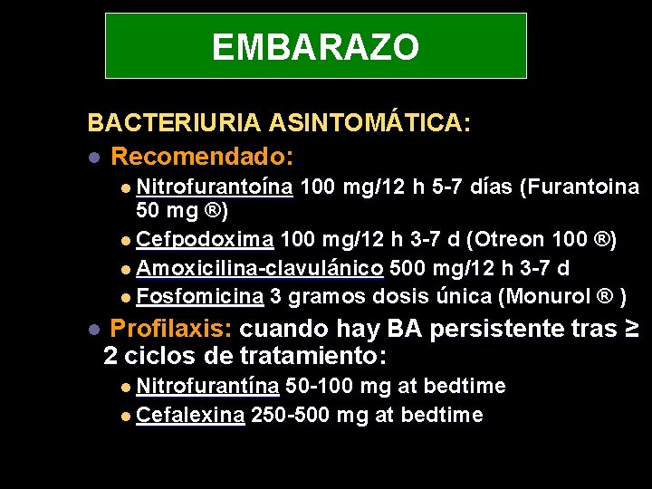 EMBARAZO BACTERIURIA ASINTOMÁTICA: l Recomendado: l Nitrofurantoína 100 mg/12 h 5 -7 días (Furantoina