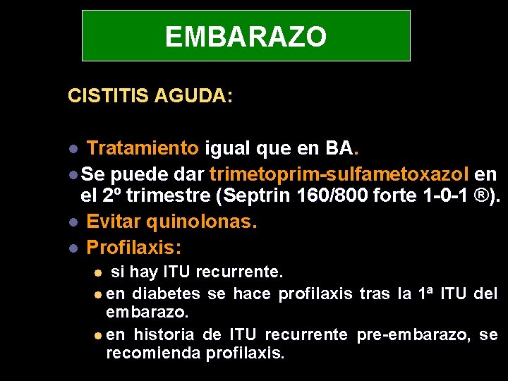 EMBARAZO CISTITIS AGUDA: Tratamiento igual que en BA. l Se puede dar trimetoprim-sulfametoxazol en