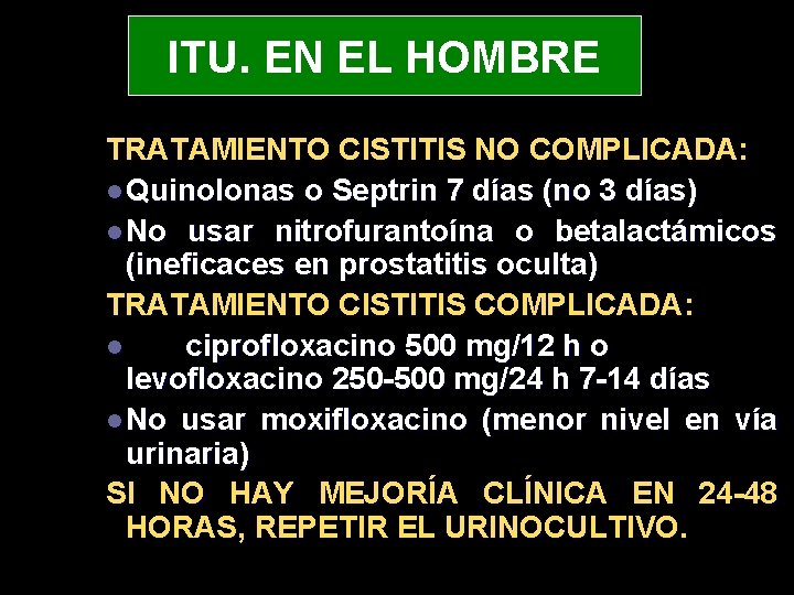 ITU. EN EL HOMBRE TRATAMIENTO CISTITIS NO COMPLICADA: l Quinolonas o Septrin 7 días