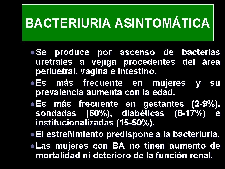 BACTERIURIA ASINTOMÁTICA l Se produce por ascenso de bacterias uretrales a vejiga procedentes del