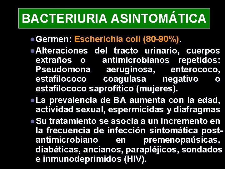 BACTERIURIA ASINTOMÁTICA l Germen: Escherichia coli (80 -90%). l Alteraciones del tracto urinario, cuerpos