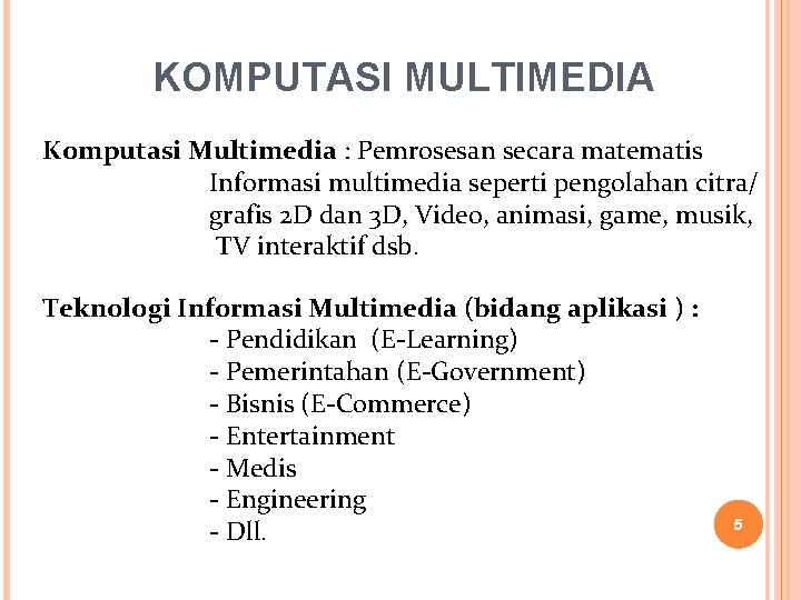KOMPUTASI MULTIMEDIA Komputasi Multimedia : Pemrosesan secara matematis Informasi multimedia seperti pengolahan citra/ grafis