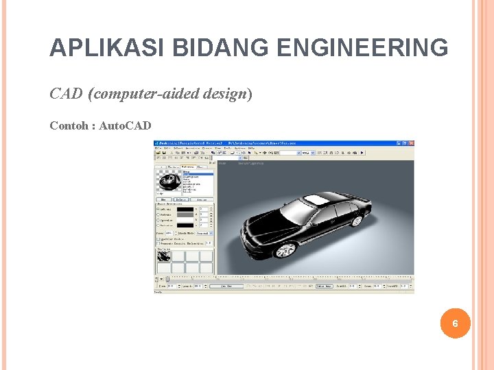 APLIKASI BIDANG ENGINEERING CAD (computer-aided design) Contoh : Auto. CAD 6 