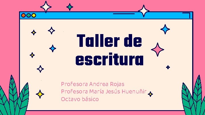 Taller de escritura Profesora Andrea Rojas Profesora María Jesús Huenuñir Octavo básico 