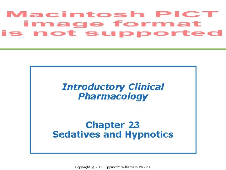 Introductory Clinical Pharmacology Chapter 23 Sedatives and Hypnotics Copyright © 2008 Lippincott Williams &