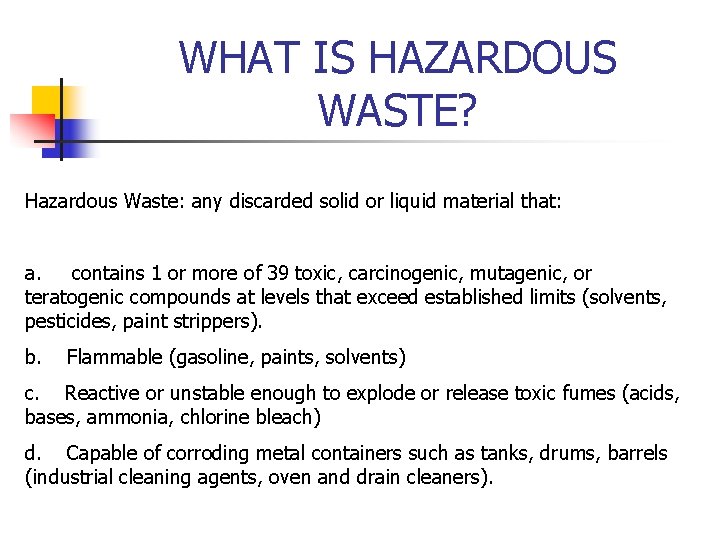 WHAT IS HAZARDOUS WASTE? Hazardous Waste: any discarded solid or liquid material that: a.