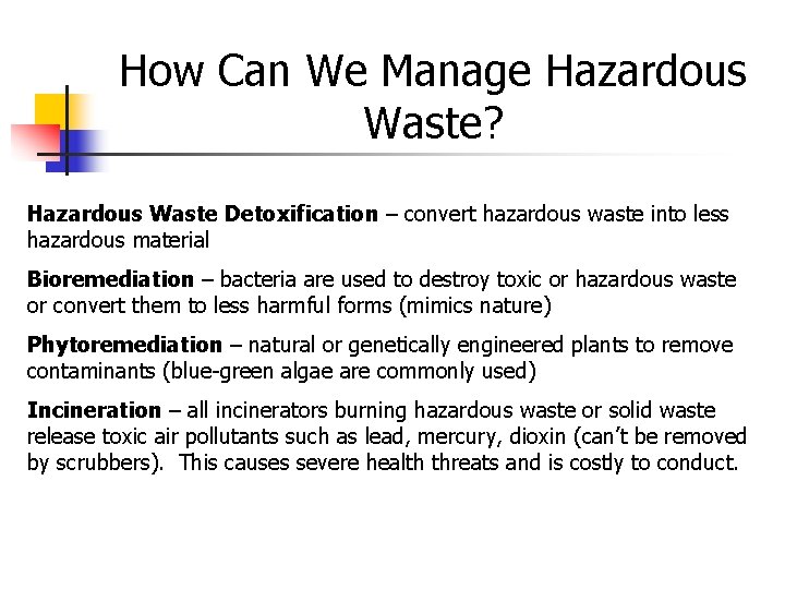 How Can We Manage Hazardous Waste? Hazardous Waste Detoxification – convert hazardous waste into