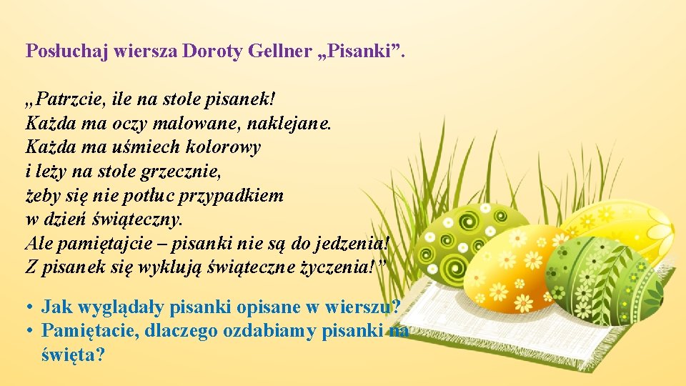 Posłuchaj wiersza Doroty Gellner „Pisanki”. „Patrzcie, ile na stole pisanek! Każda ma oczy malowane,