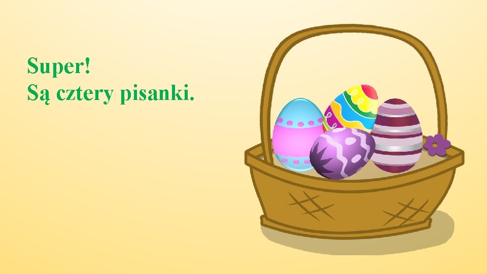 Super! Są cztery pisanki. 