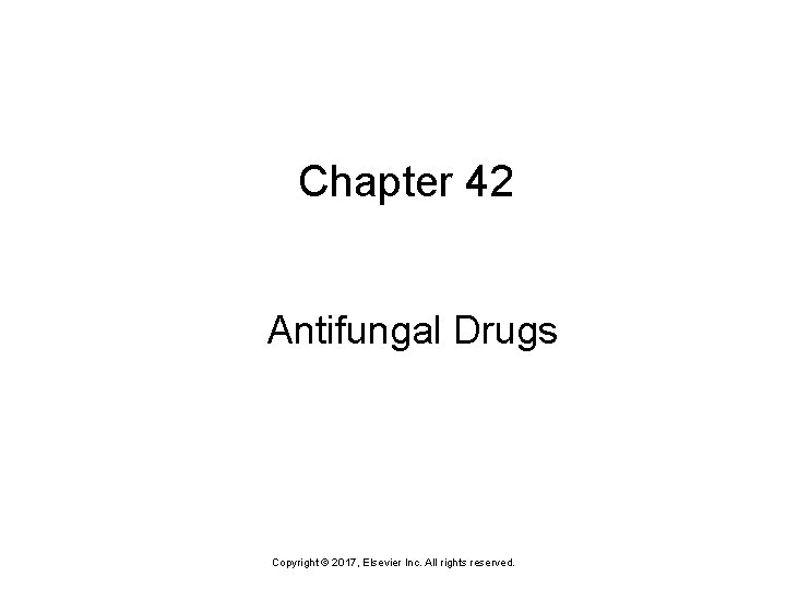 Chapter 42 Antifungal Drugs Copyright © 2017, Elsevier Inc. All rights reserved. 