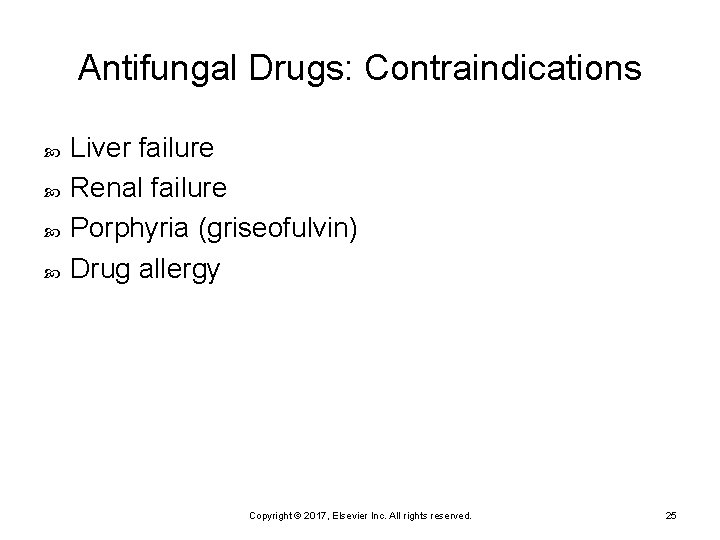 Antifungal Drugs: Contraindications Liver failure Renal failure Porphyria (griseofulvin) Drug allergy Copyright © 2017,