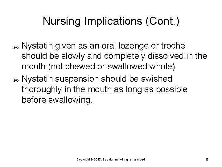 Nursing Implications (Cont. ) Nystatin given as an oral lozenge or troche should be