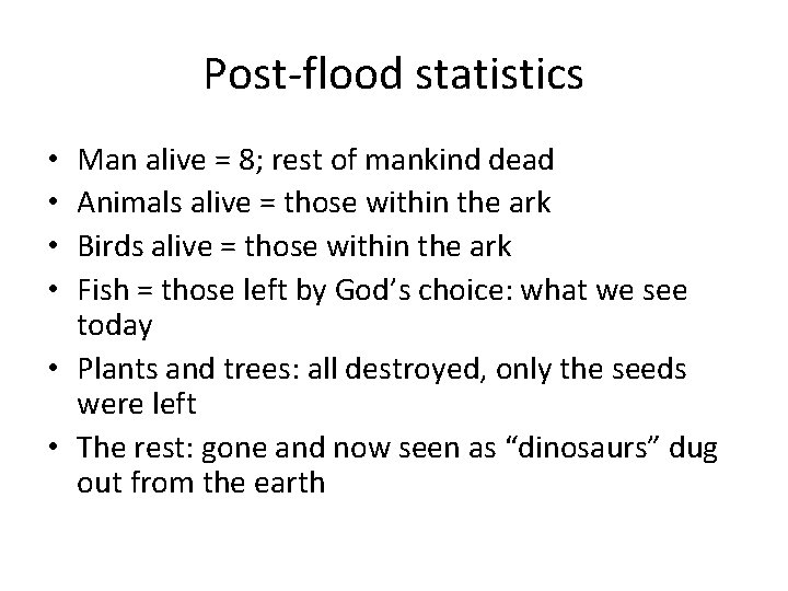 Post-flood statistics Man alive = 8; rest of mankind dead Animals alive = those Post-flood statistics Man alive = 8; rest of mankind dead Animals alive = those