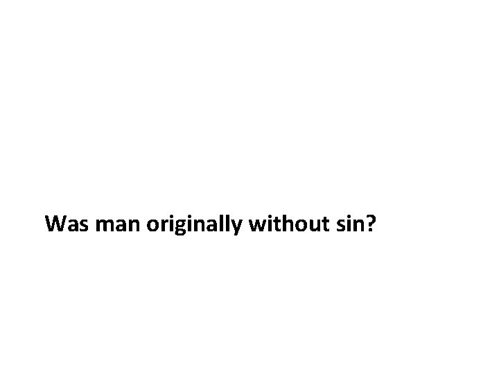 Was man originally without sin? Was man originally without sin?