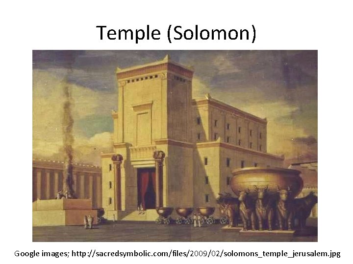Temple (Solomon) Google images; http: //sacredsymbolic. com/files/2009/02/solomons_temple_jerusalem. jpg Temple (Solomon) Google images; http: //sacredsymbolic. com/files/2009/02/solomons_temple_jerusalem. jpg