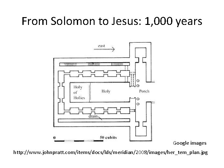 From Solomon to Jesus: 1, 000 years Google images http: //www. johnpratt. com/items/docs/lds/meridian/2008/images/her_tem_plan. jpg From Solomon to Jesus: 1, 000 years Google images http: //www. johnpratt. com/items/docs/lds/meridian/2008/images/her_tem_plan. jpg