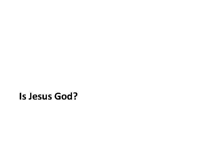 Is Jesus God? Is Jesus God?