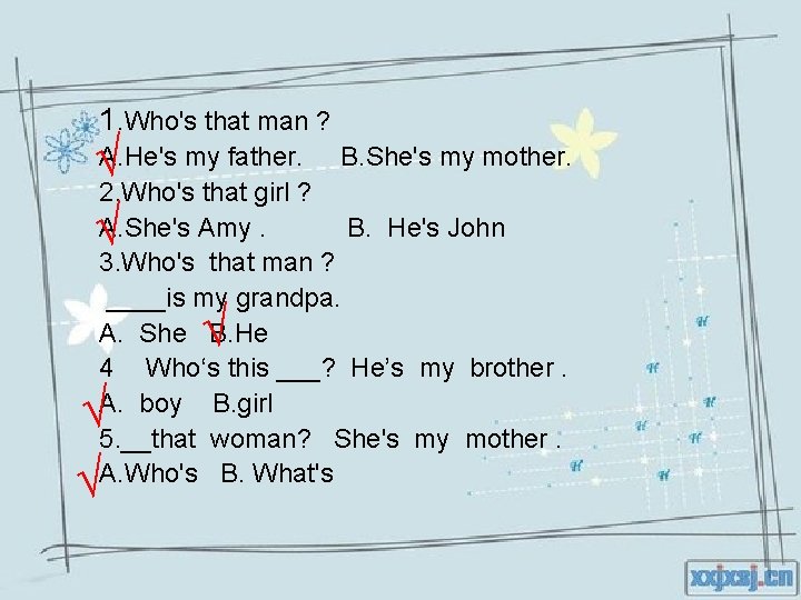1. Who's that man ? √A. He's my father. 2. Who's that girl ?
