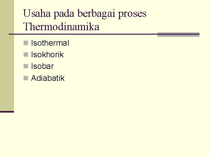 Usaha pada berbagai proses Thermodinamika n Isothermal n Isokhorik n Isobar n Adiabatik 