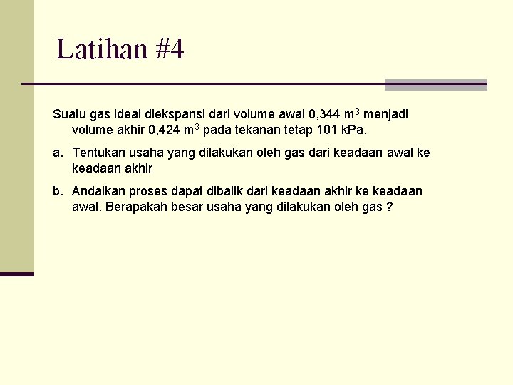 Latihan #4 Suatu gas ideal diekspansi dari volume awal 0, 344 m 3 menjadi