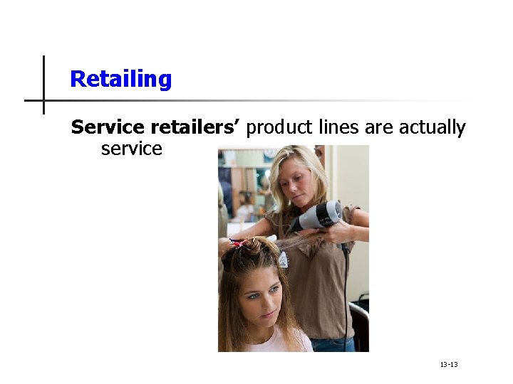 Retailing Service retailers’ product lines are actually service 13 -13 