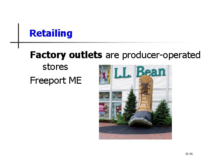 Retailing Factory outlets are producer-operated stores Freeport ME 13 -16 