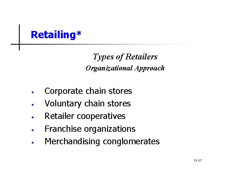 Retailing* Types of Retailers Organizational Approach • • • Corporate chain stores Voluntary chain