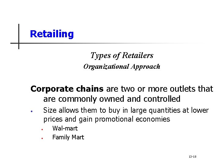 Retailing Types of Retailers Organizational Approach Corporate chains are two or more outlets that