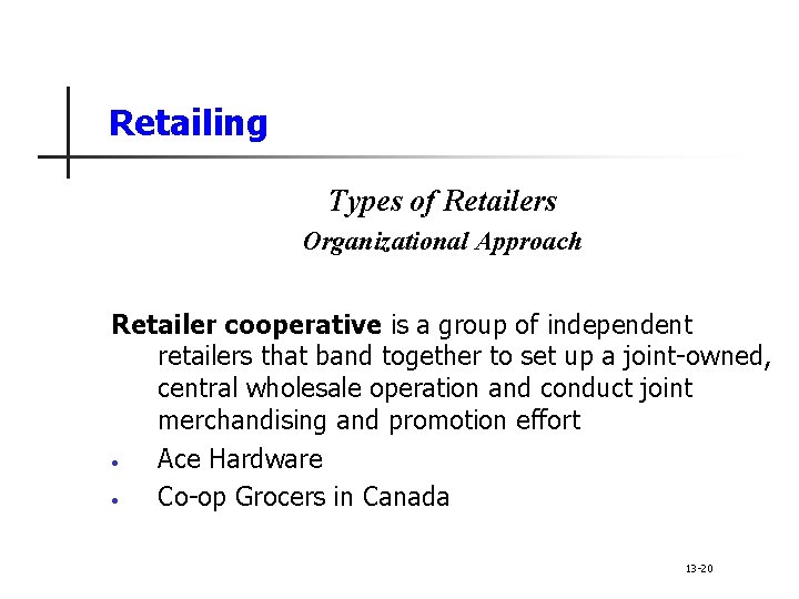 Retailing Types of Retailers Organizational Approach Retailer cooperative is a group of independent retailers