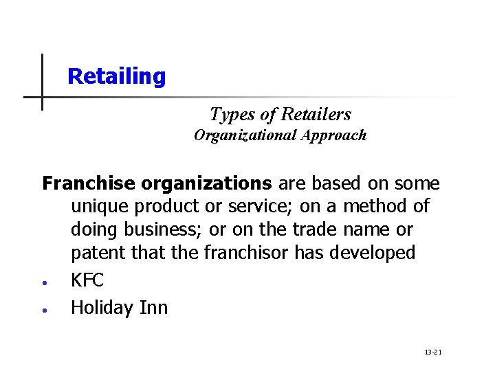 Retailing Types of Retailers Organizational Approach Franchise organizations are based on some unique product