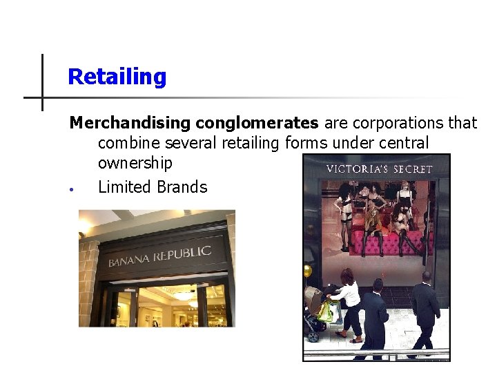 Retailing Merchandising conglomerates are corporations that combine several retailing forms under central ownership •