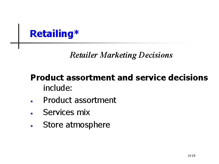 Retailing* Retailer Marketing Decisions Product assortment and service decisions include: • Product assortment •