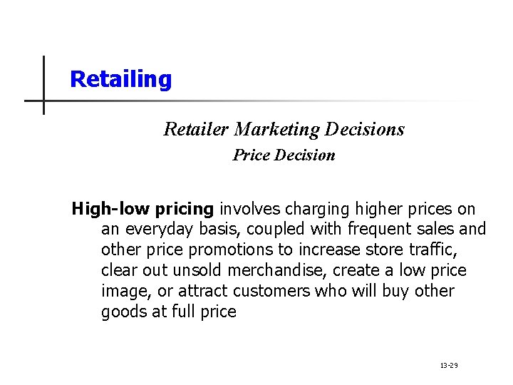 Retailing Retailer Marketing Decisions Price Decision High-low pricing involves charging higher prices on an